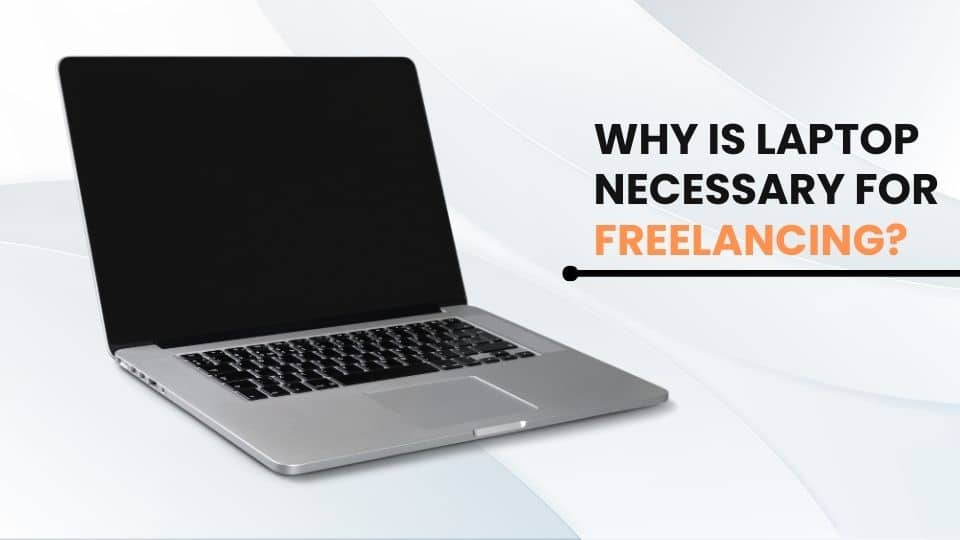 Why Is Laptop Necessary For Freelancing